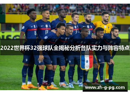 2022世界杯32强球队全揭秘分析各队实力与阵容特点 2022世界杯32强球队全揭秘分析各队实力与阵容特点
