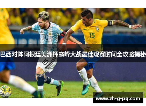 巴西对阵阿根廷美洲杯巅峰大战最佳观赛时间全攻略揭秘