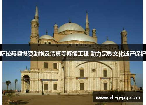 萨拉赫慷慨资助埃及清真寺修缮工程 助力宗教文化遗产保护