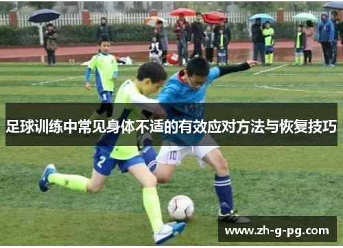 足球训练中常见身体不适的有效应对方法与恢复技巧 足球训练中常见身体不适的有效应对方法与恢复技巧