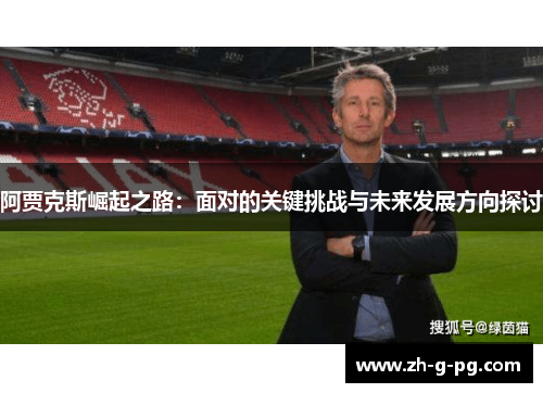 阿贾克斯崛起之路：面对的关键挑战与未来发展方向探讨