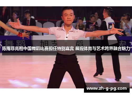 陈雨菲亮相中国舞蹈比赛担任特别嘉宾 展现体育与艺术跨界融合魅力 陈雨菲亮相中国舞蹈比赛担任特别嘉宾 展现体育与艺术跨界融合魅力