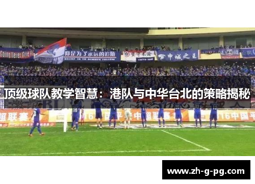 顶级球队教学智慧:港队与中华台北的策略揭秘 顶级球队教学智慧:港队与中华台北的策略揭秘