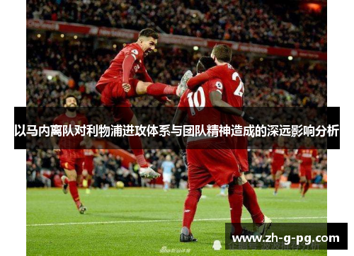 以马内离队对利物浦进攻体系与团队精神造成的深远影响分析