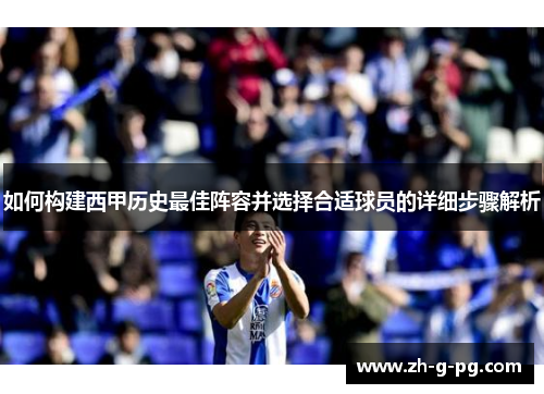 如何构建西甲历史最佳阵容并选择合适球员的详细步骤解析