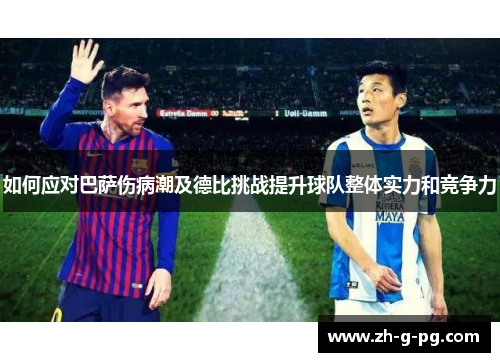 如何应对巴萨伤病潮及德比挑战提升球队整体实力和竞争力