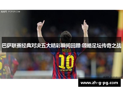 巴萨联赛经典对决五大精彩瞬间回顾 领略足坛传奇之战