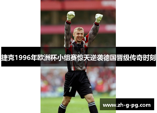 捷克1996年欧洲杯小组赛惊天逆袭德国晋级传奇时刻
