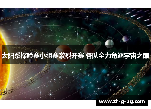 太阳系探险赛小组赛激烈开赛 各队全力角逐宇宙之巅