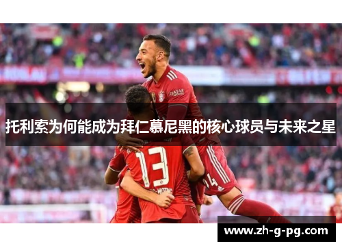 托利索为何能成为拜仁慕尼黑的核心球员与未来之星