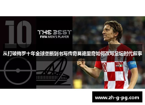 从打破梅罗十年金球垄断到书写传奇莫德里奇如何改写足坛时代叙事