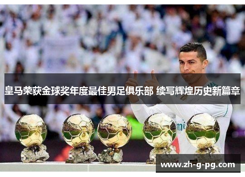 皇马荣获金球奖年度最佳男足俱乐部 续写辉煌历史新篇章
