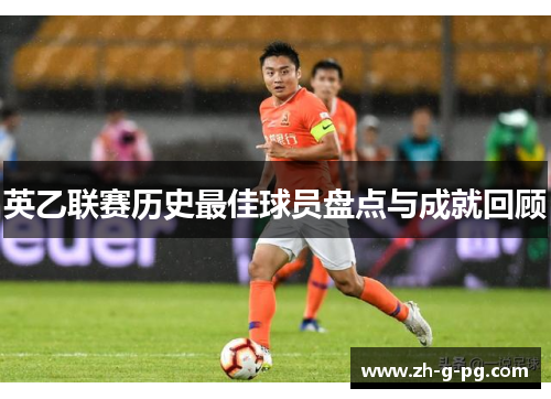英乙联赛历史最佳球员盘点与成就回顾 英乙联赛历史最佳球员盘点与成就回顾