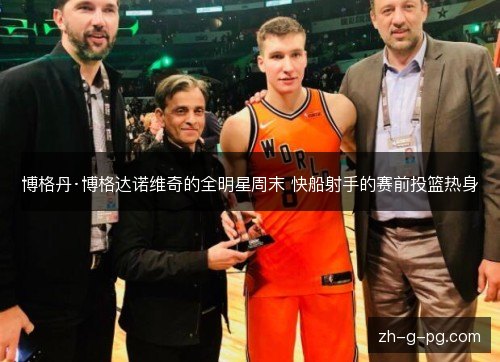 博格丹·博格达诺维奇的全明星周末 快船射手的赛前投篮热身